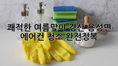 💨 쾌적한 여름맞이! 경산 용성면 에어컨 청소 완전정복 🏡